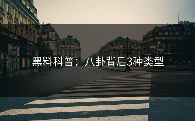 黑料科普：八卦背后3种类型