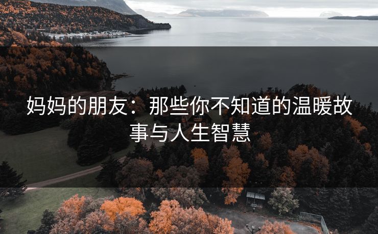 妈妈的朋友：那些你不知道的温暖故事与人生智慧